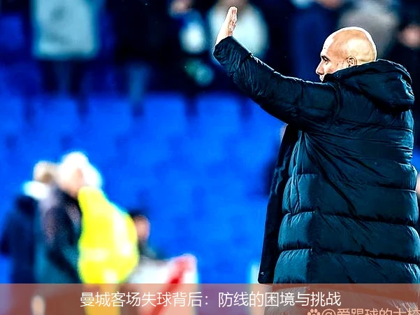 曼城客场失球背后：防线的困境与挑战
