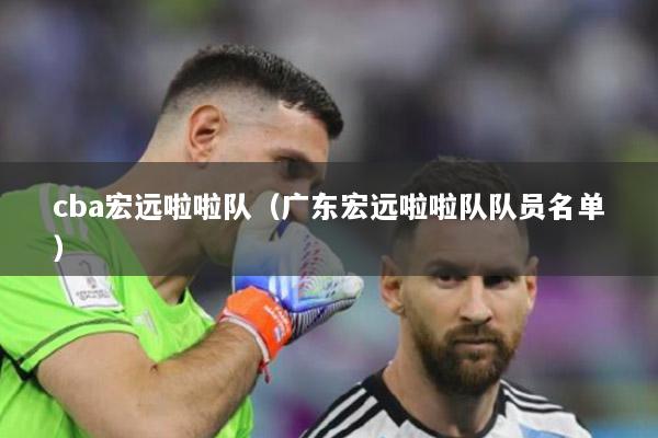 cba宏远啦啦队（广东宏远啦啦队队员名单）
