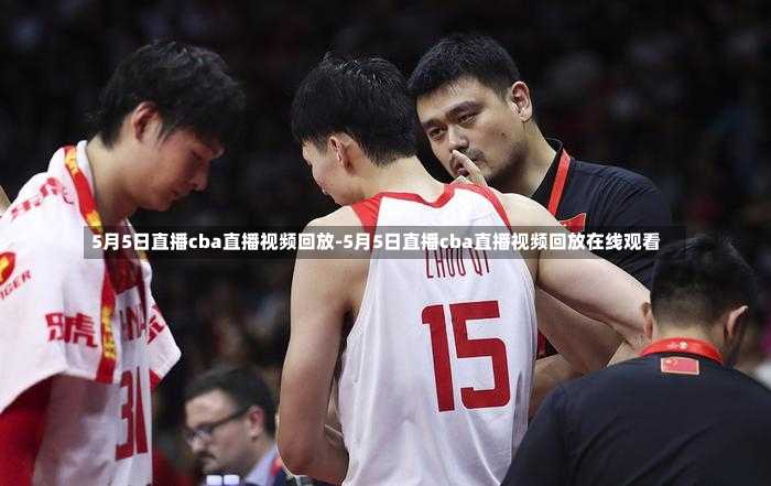 5月5日直播cba直播视频回放-5月5日直播cba直播视频回放在线观看