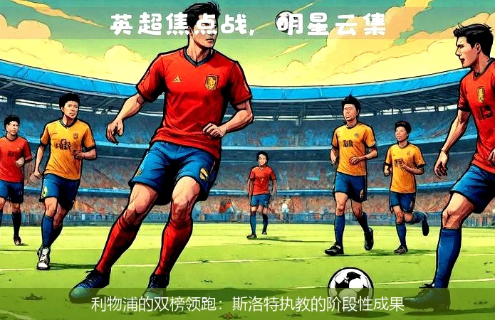 利物浦的双榜领跑：斯洛特执教的阶段性成果
