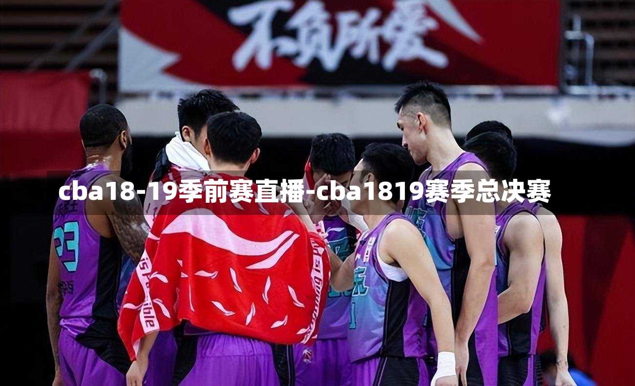 cba18-19季前赛直播-cba1819赛季总决赛