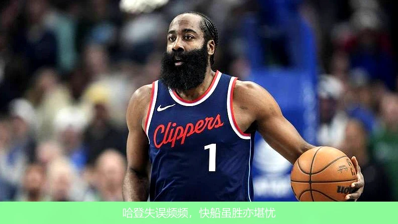 哈登失误频频，快船虽胜亦堪忧