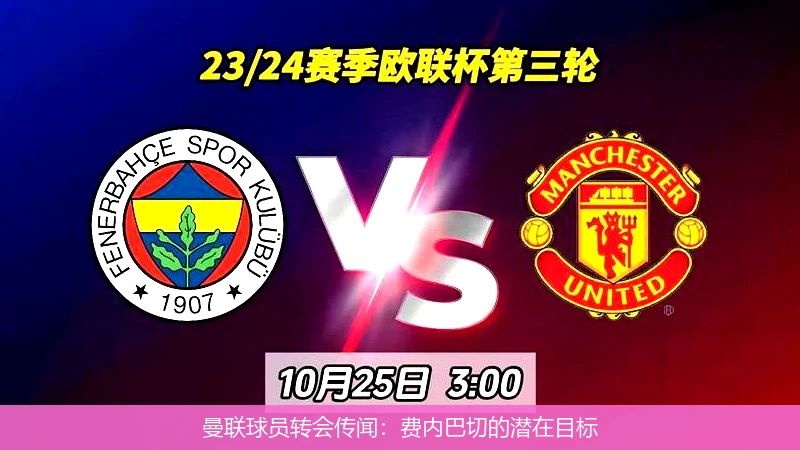 曼联球员转会传闻:费内巴切的潜在目标