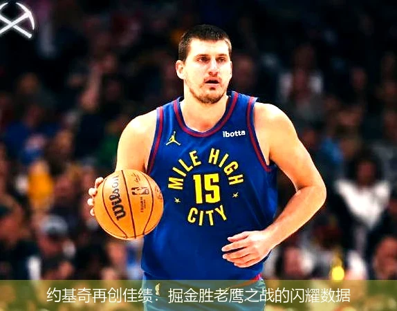 约基奇再创佳绩：掘金胜老鹰之战的闪耀数据