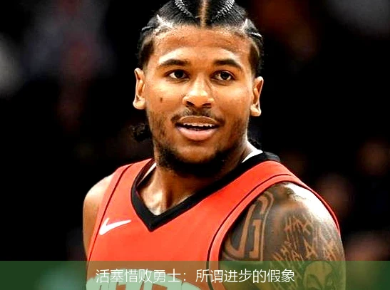 活塞惜败勇士：所谓进步的假象