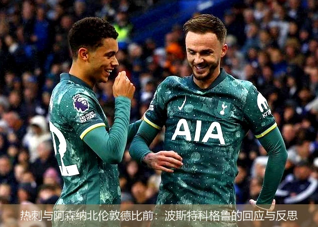 热刺与阿森纳北伦敦德比前:波斯特科格鲁的回应与反思