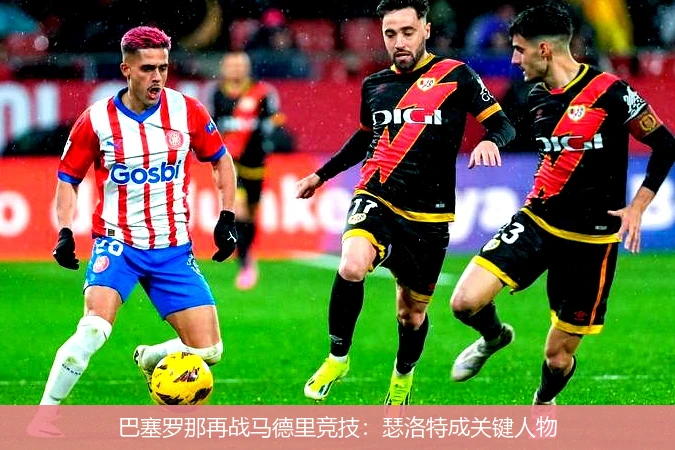巴塞罗那再战马德里竞技：瑟洛特成关键人物