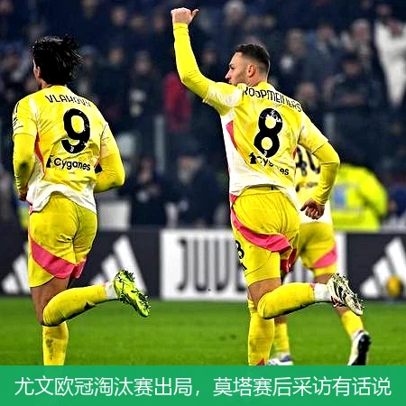 尤文欧冠淘汰赛出局，莫塔赛后采访有话说
