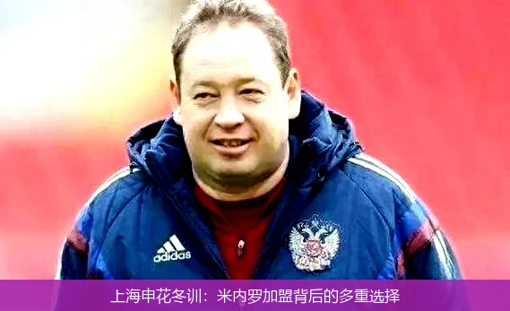 上海申花冬训：米内罗加盟背后的多重选择