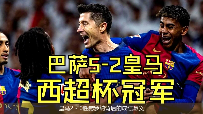 皇马2 - 0胜赫罗纳背后的成绩意义